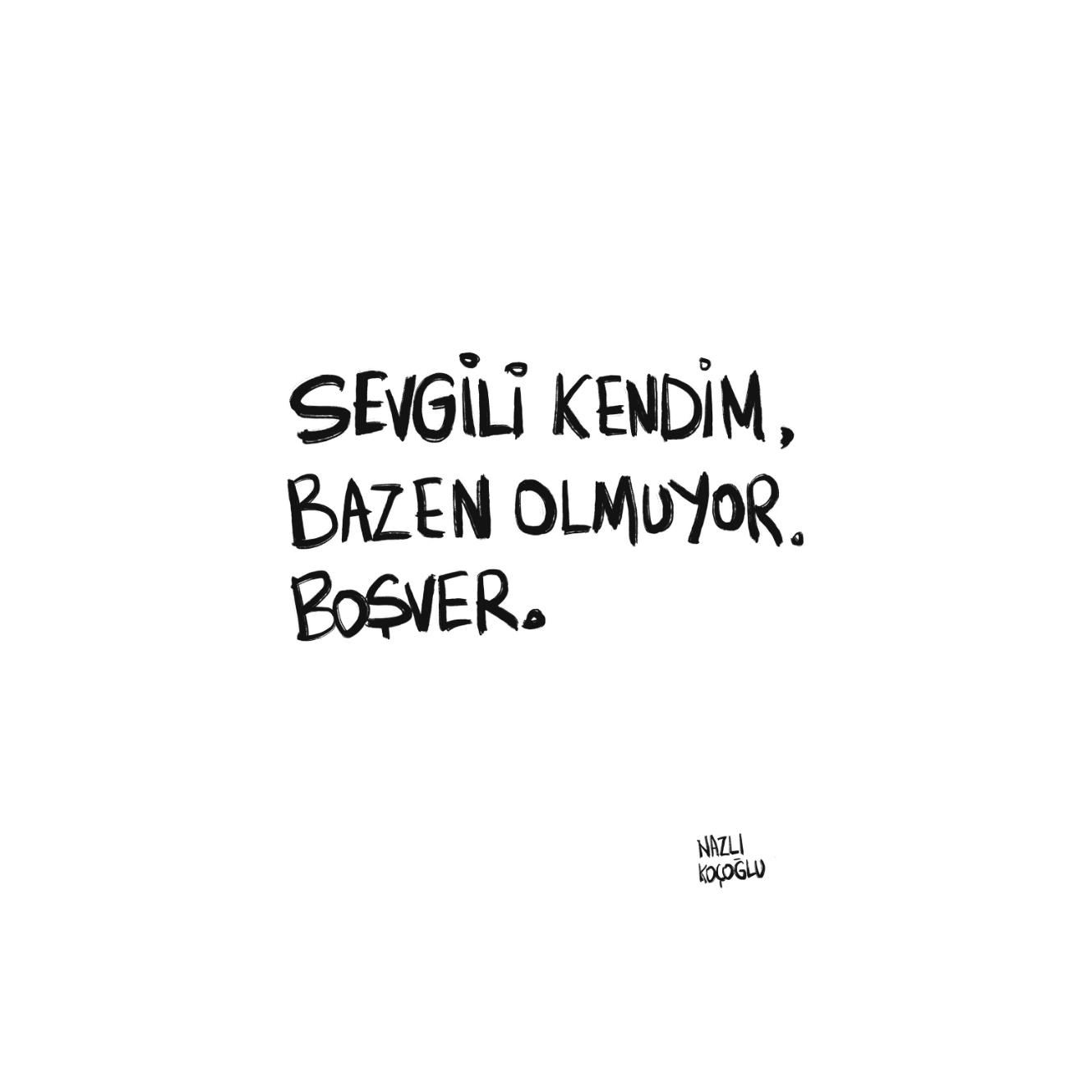 Sevgili Kendim, Bazen Olmuyor.