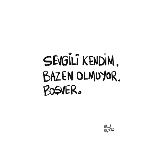 Sevgili Kendim, Bazen Olmuyor.
