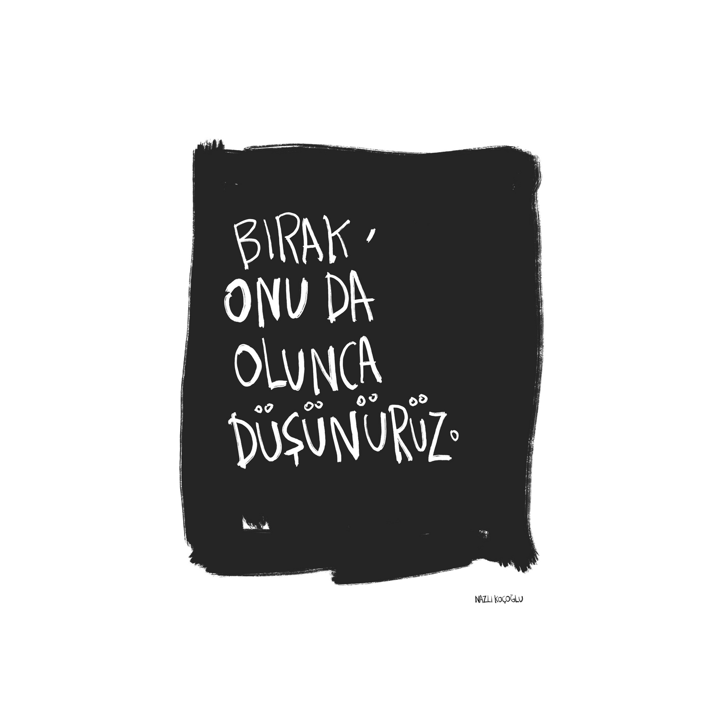 Onu da olunca düşünürüz