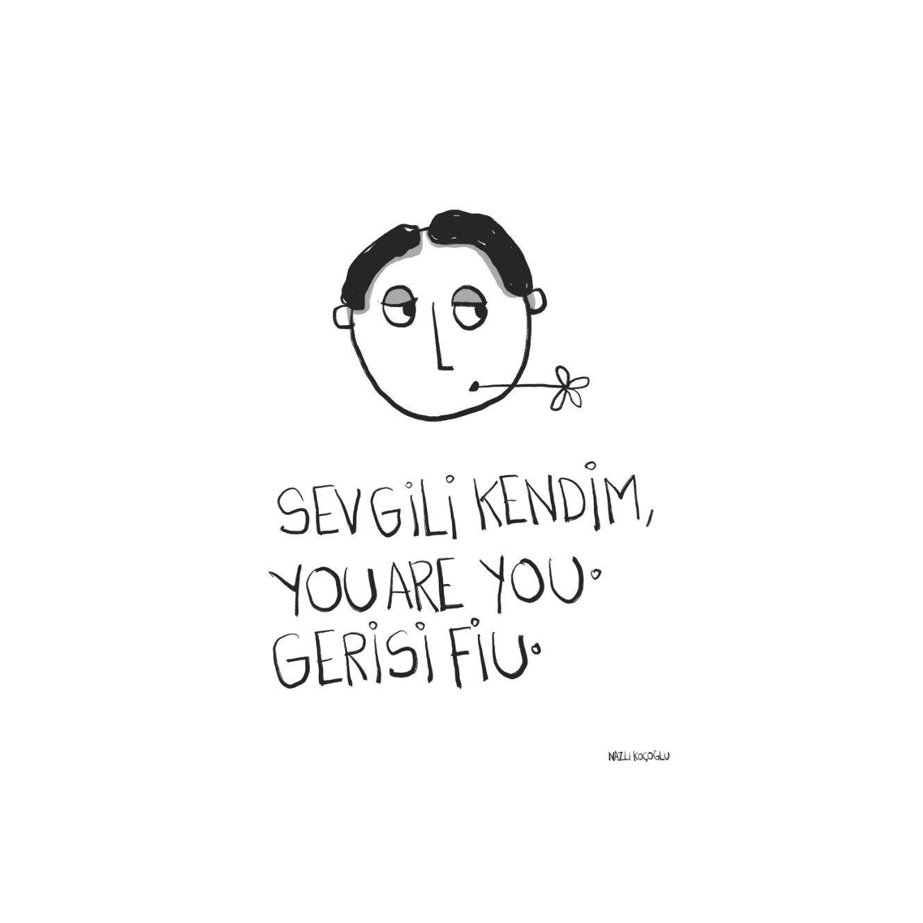 Sevgili Kendim, You Are You.