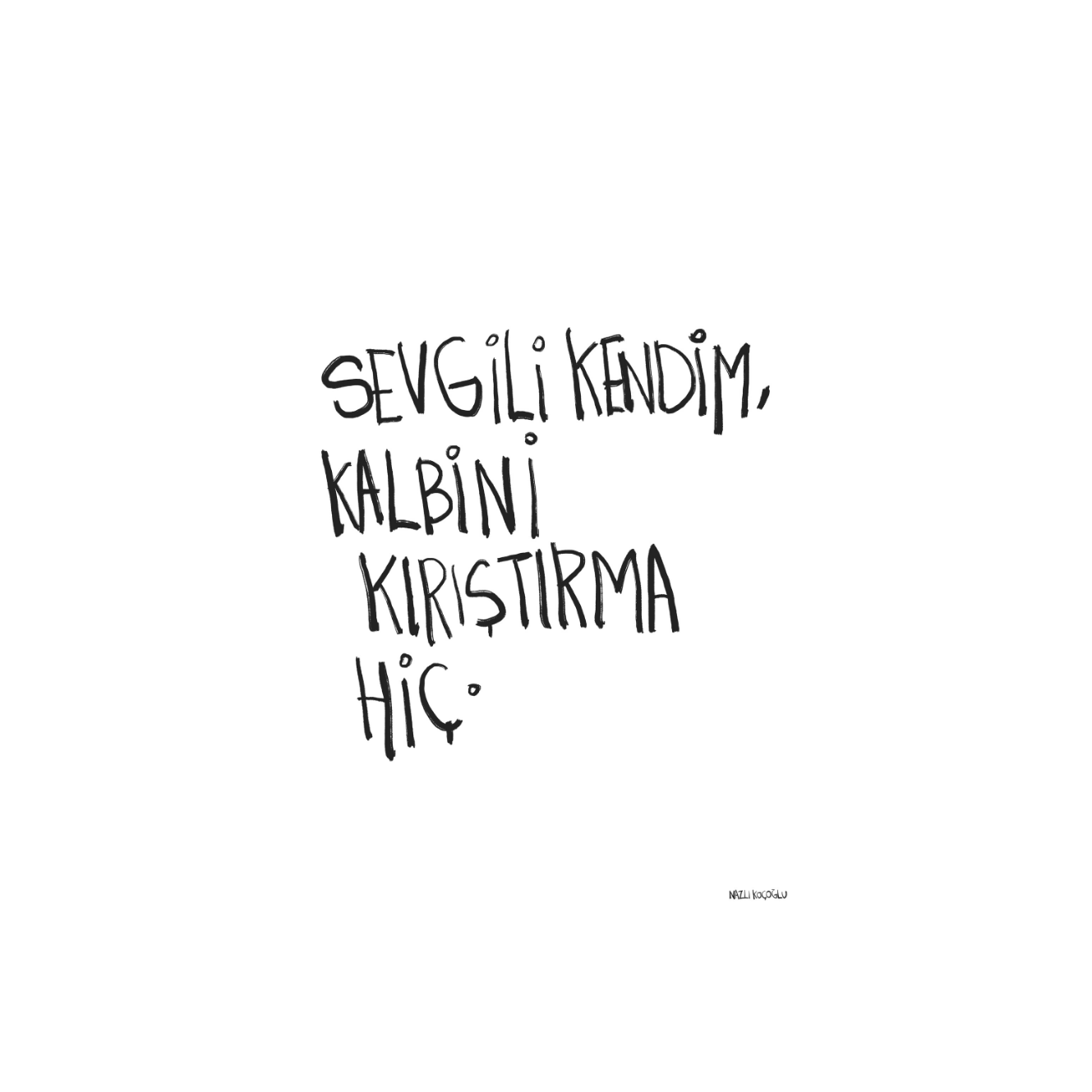 Sevgili Kendim, Kalbini Kırıştırma Hiç.